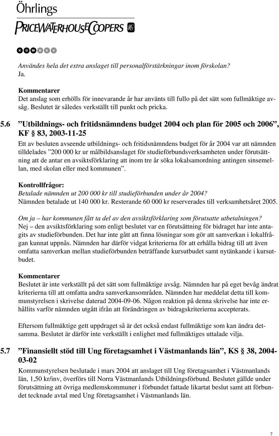 6 Utbildnings- och fritidsnämndens budget 2004 och plan för 2005 och 2006, KF 83, 2003-11-25 Ett av besluten avseende utbildnings- och fritidsnämndens budget för år 2004 var att nämnden tilldelades