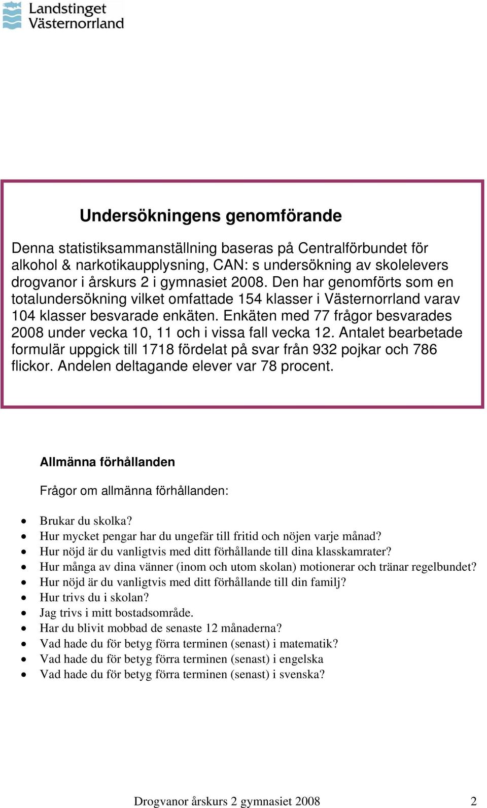 Enkäten med 77 frågor besvarades under vecka 10, 11 och i vissa fall vecka 12. Antalet bearbetade formulär uppgick till 1718 fördelat på svar från 932 pojkar och 786 flickor.