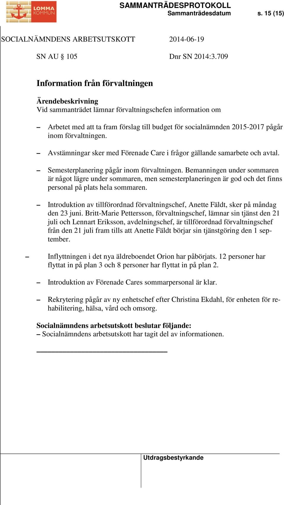 Avstämningar sker med Förenade Care i frågor gällande samarbete och avtal. Semesterplanering pågår inom förvaltningen.