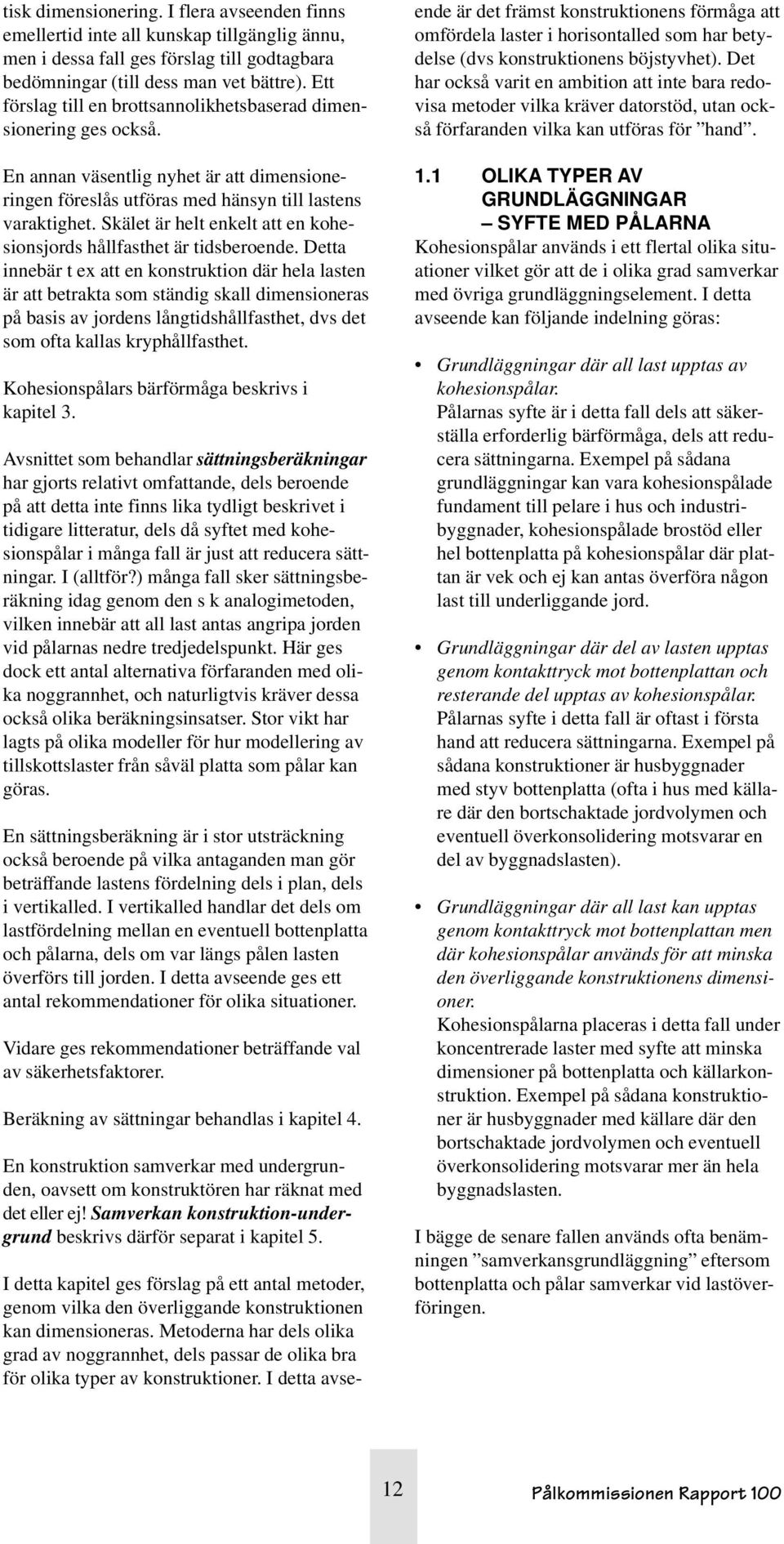 Skälet är helt enkelt att en kohesionsjords hållfasthet är tidsberoende.