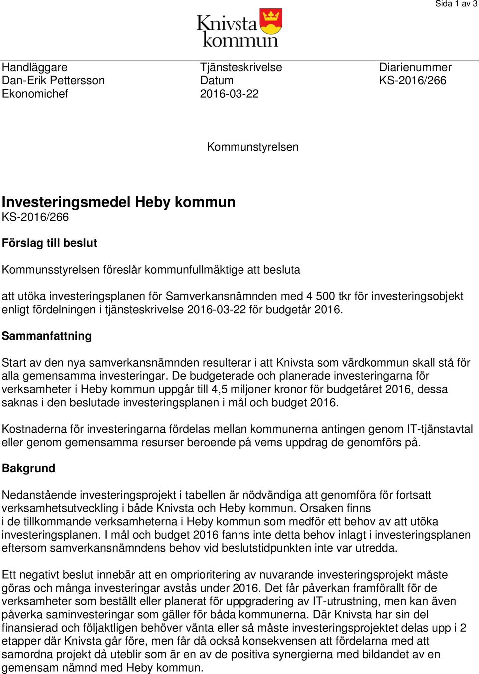 budgetår 2016. Sammanfattning Start av den nya samverkansnämnden resulterar i att Knivsta som värdkommun skall stå för alla gemensamma investeringar.