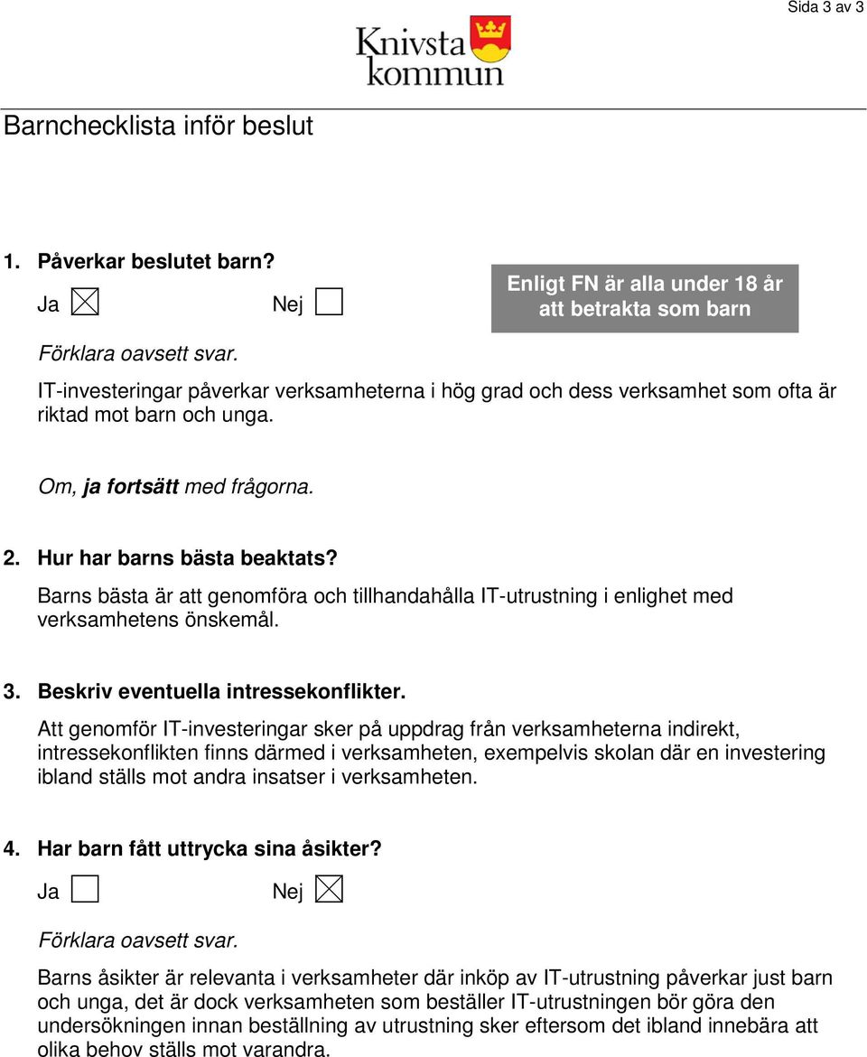 Hur har barns bästa beaktats? Barns bästa är att genomföra och tillhandahålla IT-utrustning i enlighet med verksamhetens önskemål. 3. Beskriv eventuella intressekonflikter.