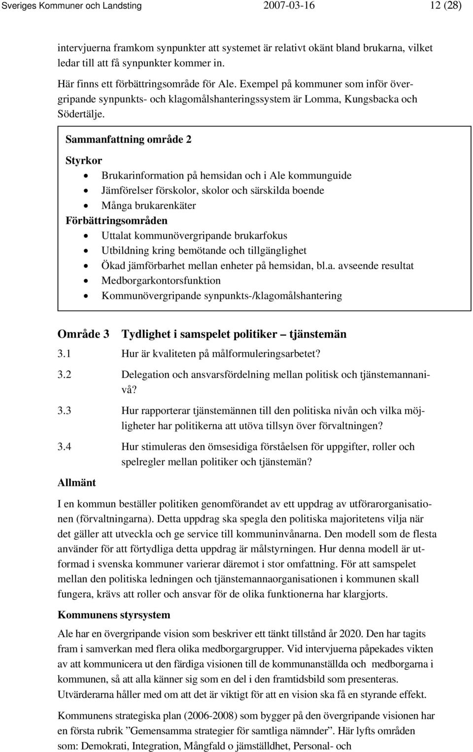 Sammanfattning område 2 Styrkor Brukarinformation på hemsidan och i Ale kommunguide Jämförelser förskolor, skolor och särskilda boende Många brukarenkäter Förbättringsområden Uttalat
