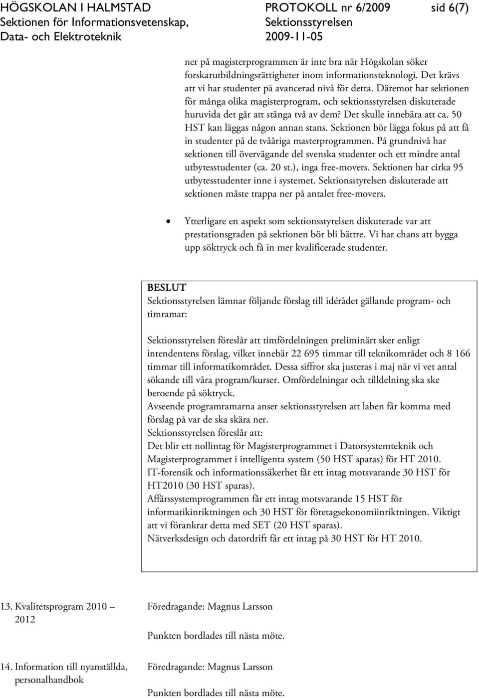 Det skulle innebära att ca. 50 HST kan läggas någon annan stans. Sektionen bör lägga fokus på att få in studenter på de tvååriga masterprogrammen.