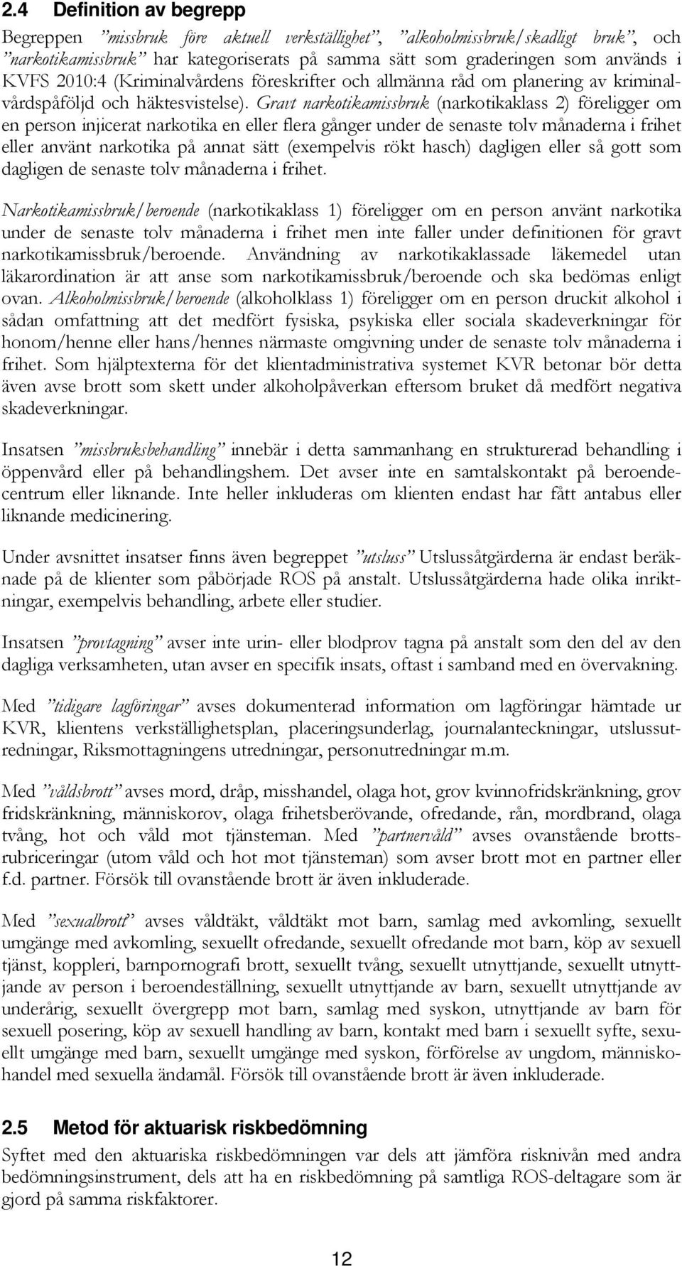 Gravt narkotikamissbruk (narkotikaklass 2) föreligger om en person injicerat narkotika en eller flera gånger under de senaste tolv månaderna i frihet eller använt narkotika på annat sätt (exempelvis