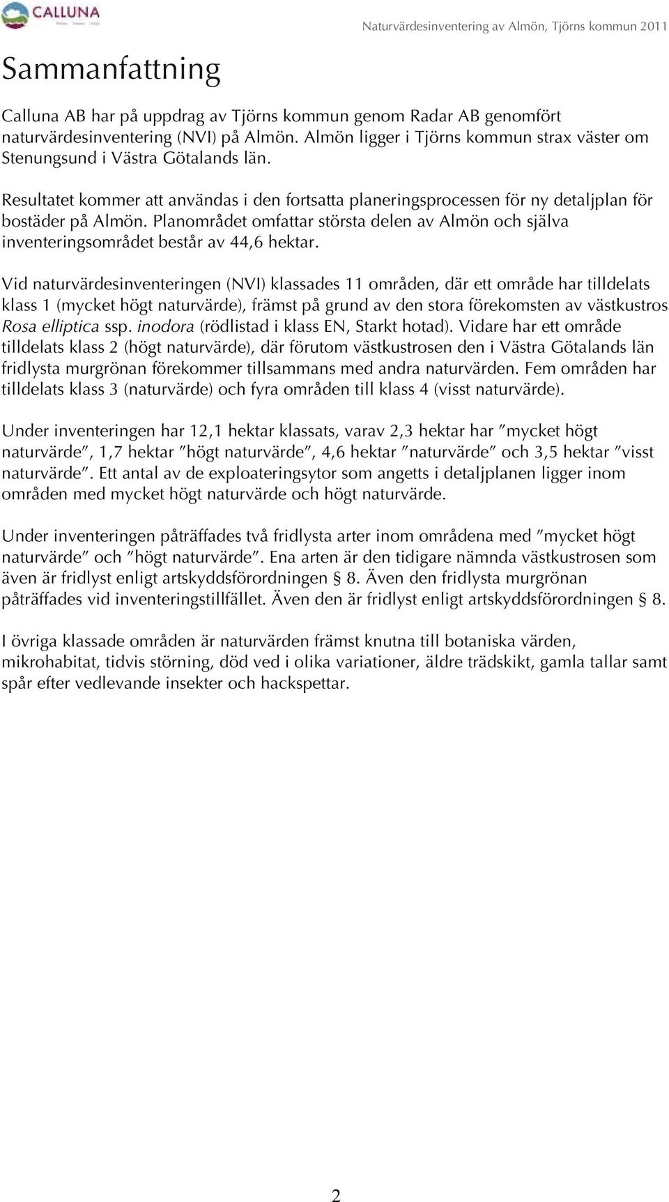 Planområdet omfattar största delen av Almön och själva inventeringsområdet består av 44,6 hektar.
