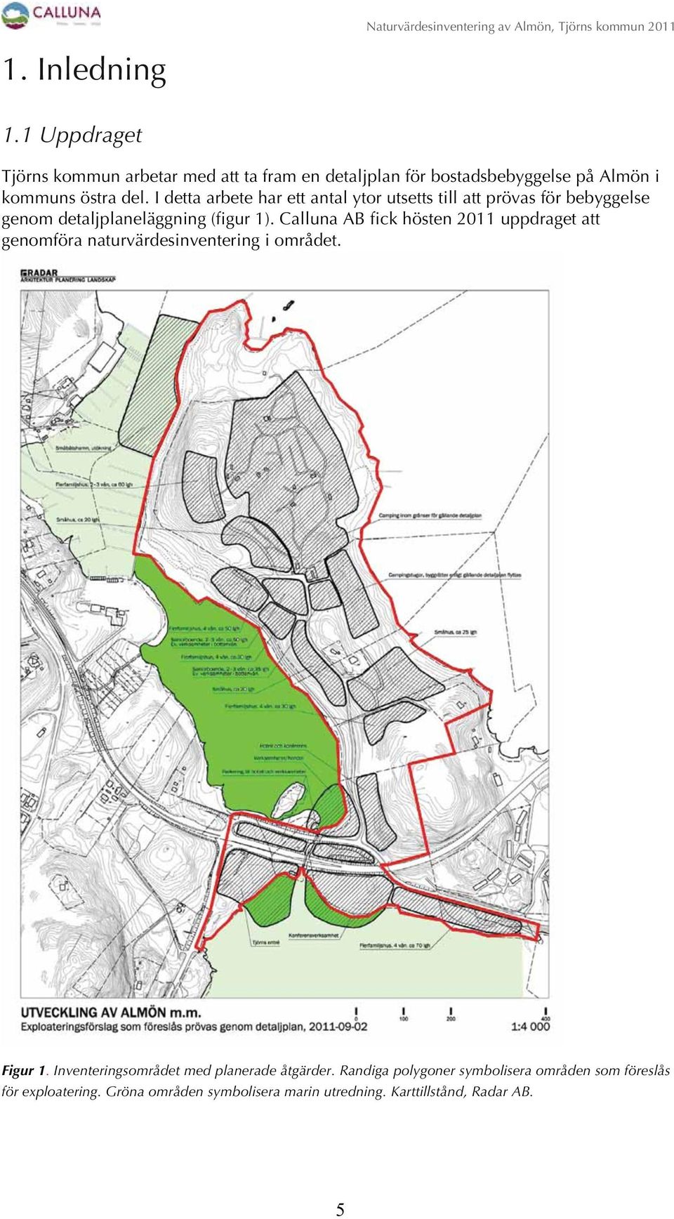 Calluna AB fick hösten 2011 uppdraget att genomföra naturvärdesinventering i området. Figur 1.