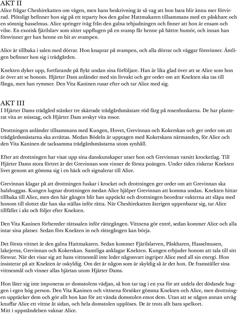 Alice springer iväg från den galna tebjudningen och finner att hon är ensam och vilse.