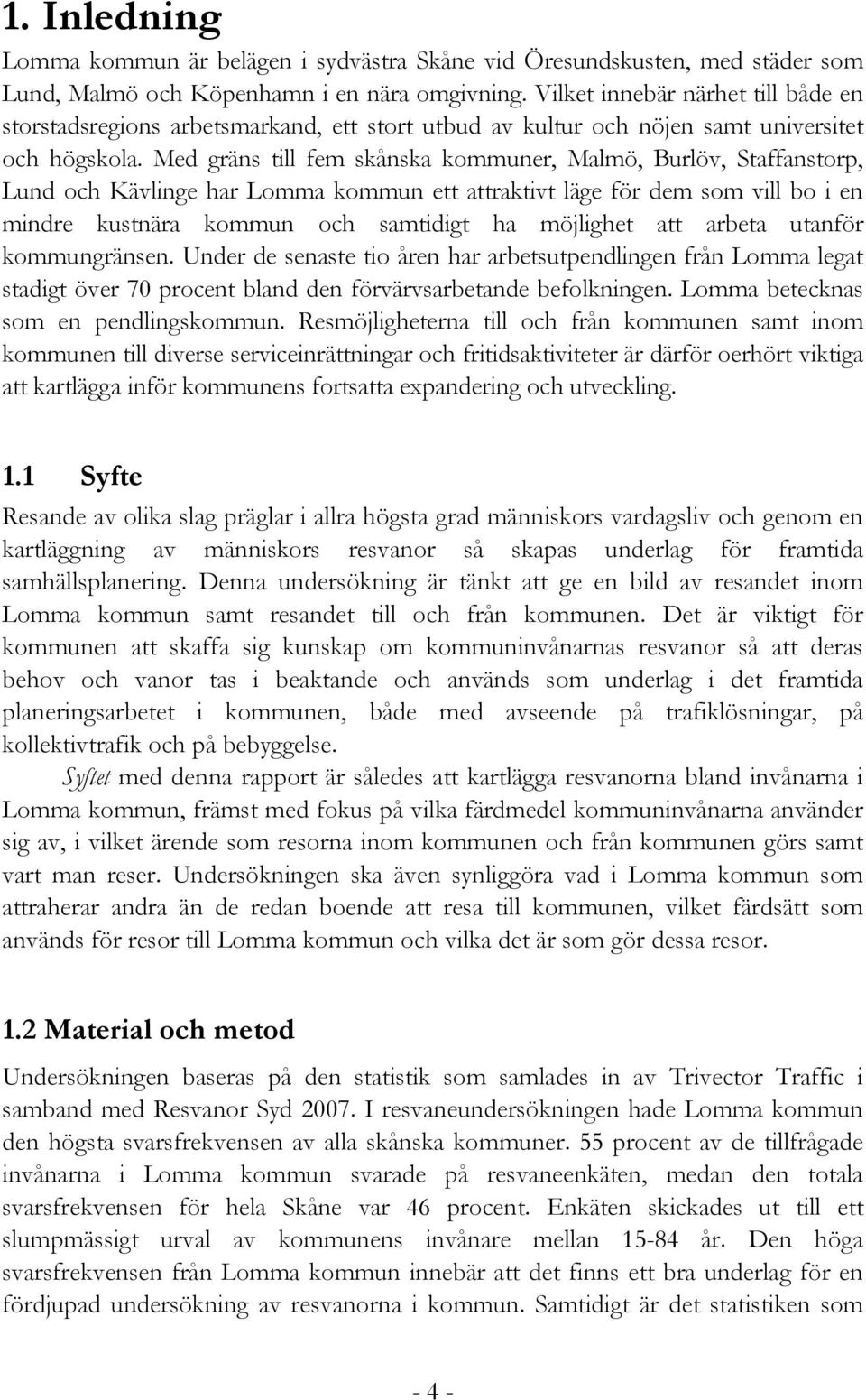 Med gräns till fem skånska kommuner, Malmö, Burlöv, Staffanstorp, Lund och Kävlinge har Lomma kommun ett attraktivt läge för dem som vill bo i en mindre kustnära kommun och samtidigt ha möjlighet att