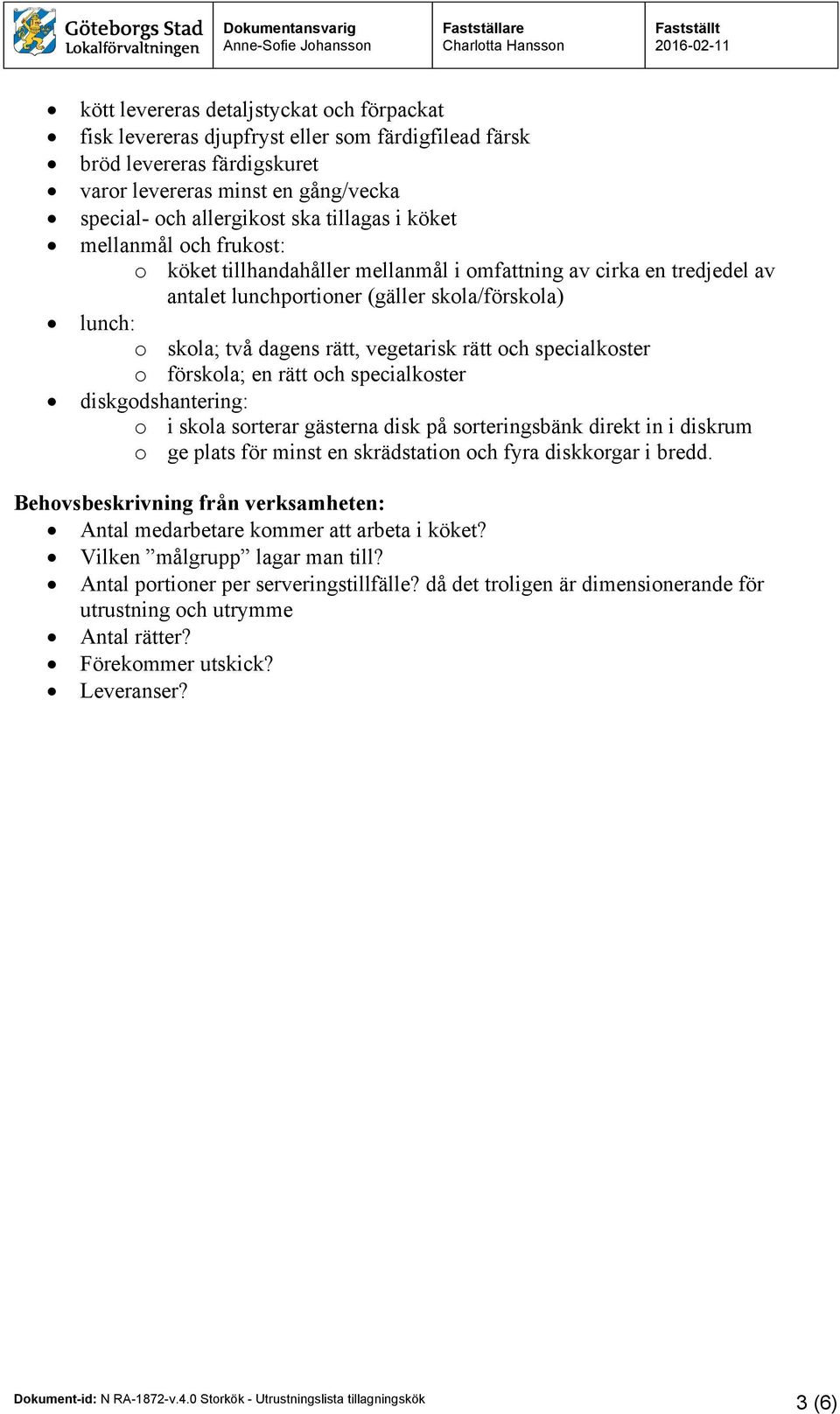 och specialkoster o förskola; en rätt och specialkoster diskgodshantering: o i skola sorterar gästerna disk på sorteringsbänk direkt in i diskrum o ge plats för minst en skrädstation och fyra