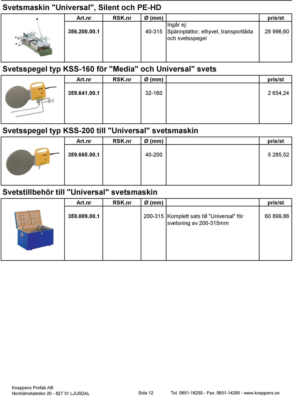 359.641.00.1 32-160 2 654,24 Svetsspegel typ KSS-200 till "Universal" svetsmaskin 359.665.00.1 40-200 5 285,52 Svetstillbehör till "Universal" svetsmaskin 359.