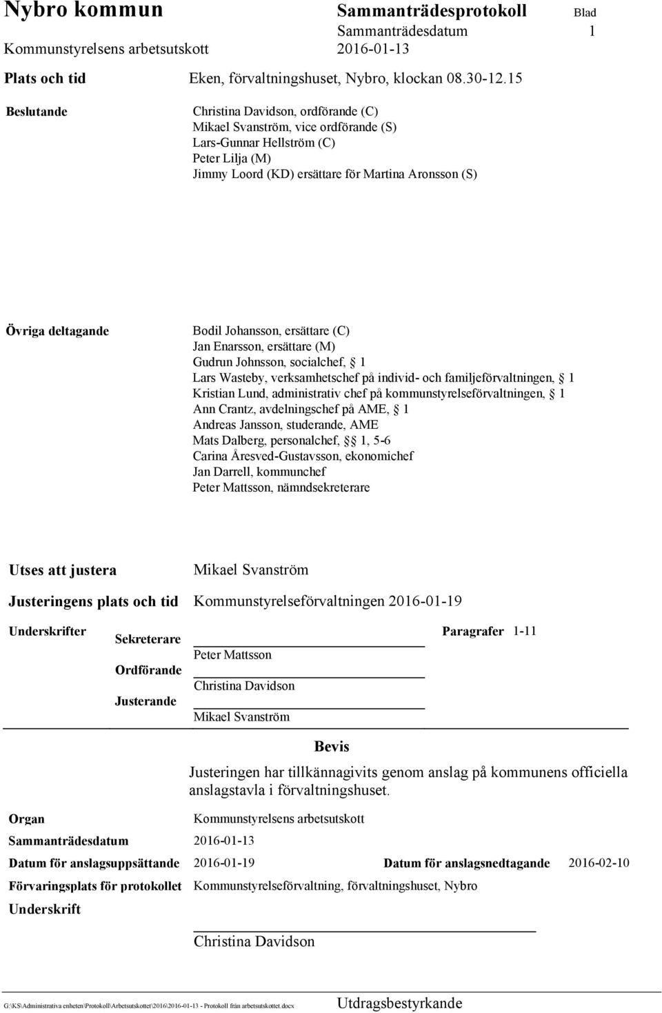 Bodil Johansson, ersättare (C) Jan Enarsson, ersättare (M) Gudrun Johnsson, socialchef, 1 Lars Wasteby, verksamhetschef på individ- och familjeförvaltningen, 1 Kristian Lund, administrativ chef på