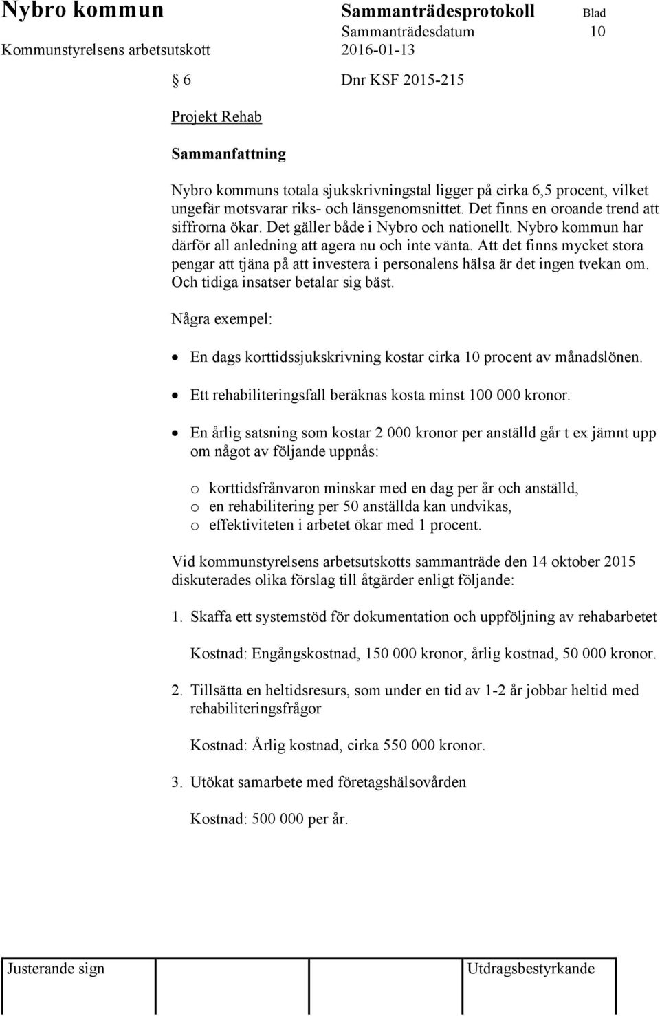 Att det finns mycket stora pengar att tjäna på att investera i personalens hälsa är det ingen tvekan om. Och tidiga insatser betalar sig bäst.