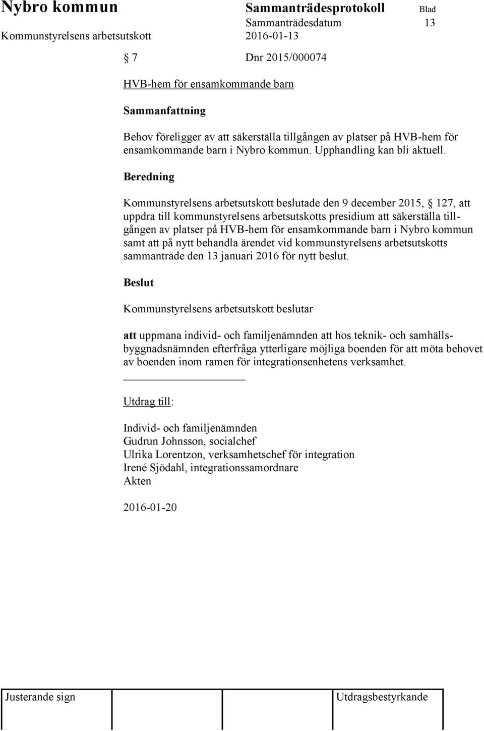 Beredning Kommunstyrelsens arbetsutskott beslutade den 9 december 2015, 127, att uppdra till kommunstyrelsens arbetsutskotts presidium att säkerställa tillgången av platser på HVB-hem för
