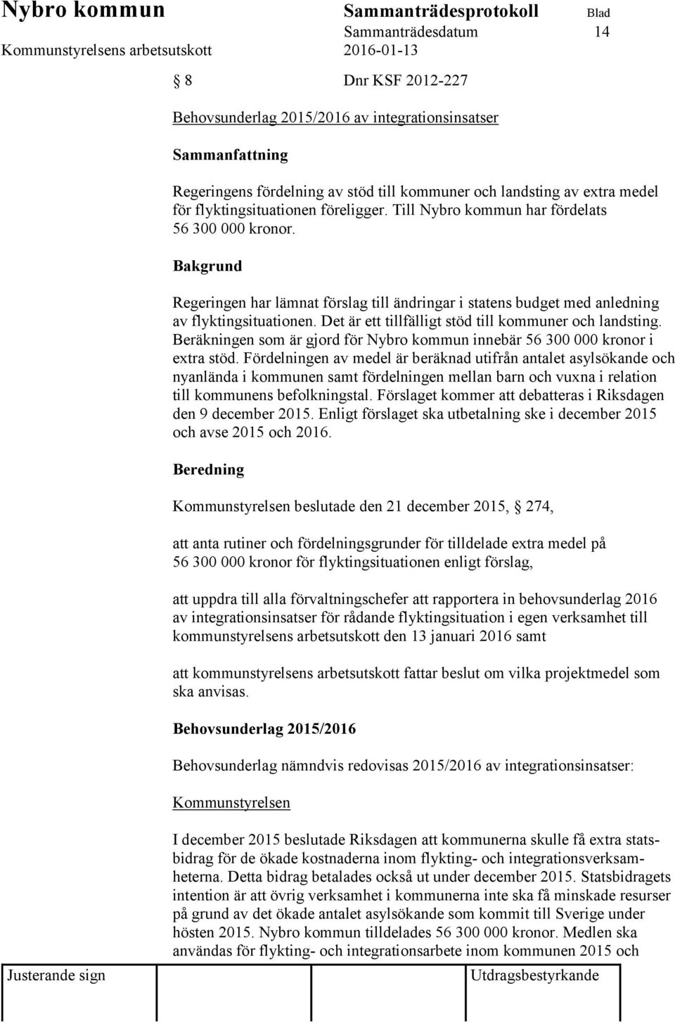 Det är ett tillfälligt stöd till kommuner och landsting. Beräkningen som är gjord för Nybro kommun innebär 56 300 000 kronor i extra stöd.