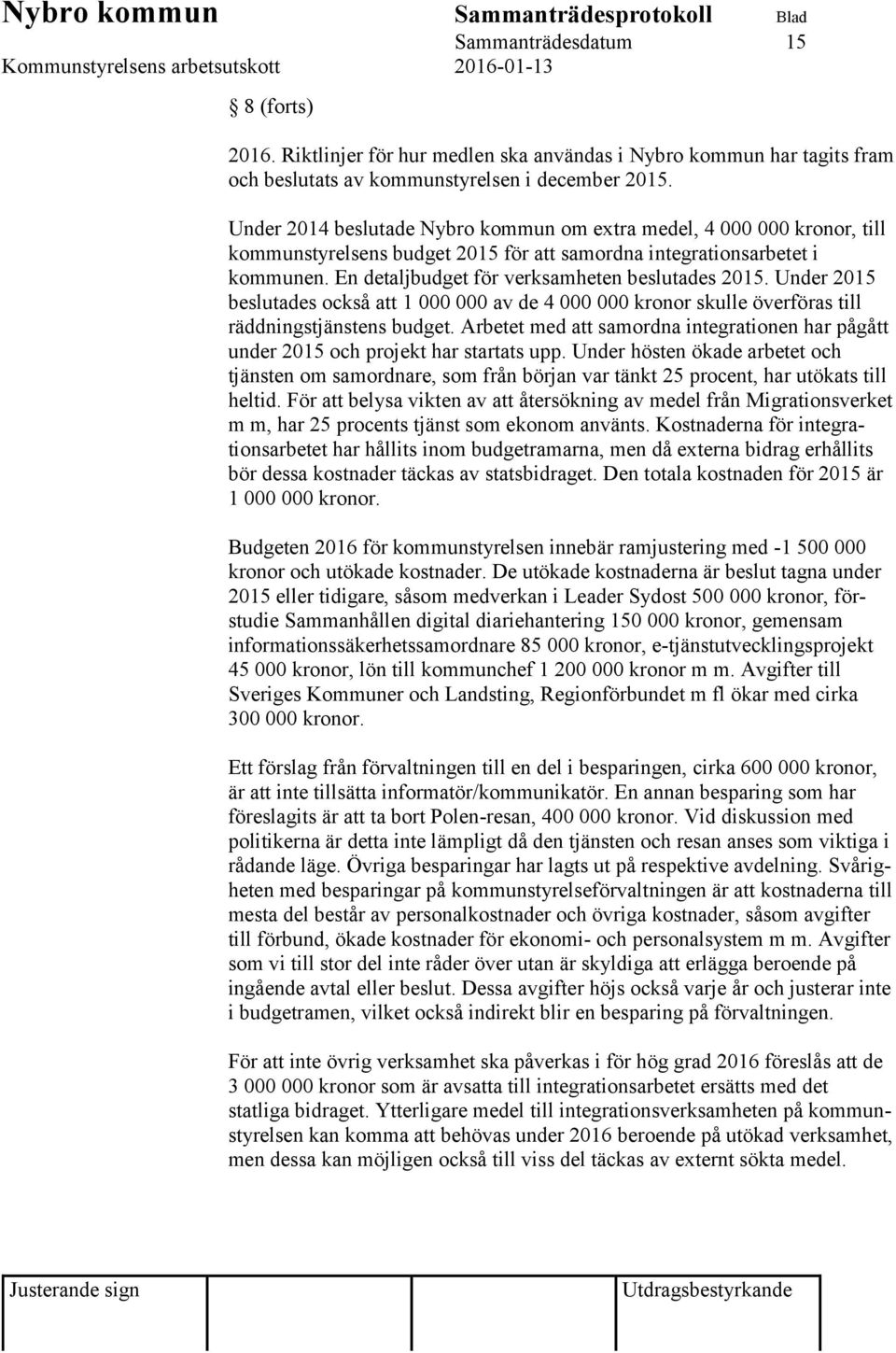 Under 2015 beslutades också att 1 000 000 av de 4 000 000 kronor skulle överföras till räddningstjänstens budget.