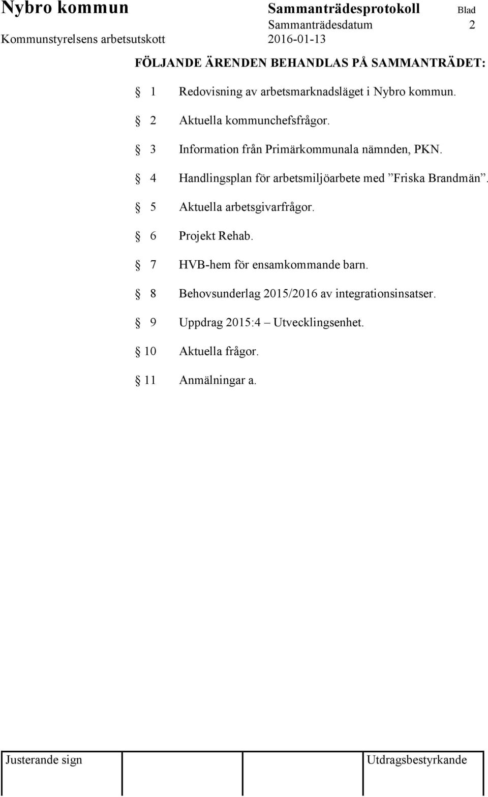 4 Handlingsplan för arbetsmiljöarbete med Friska Brandmän. 5 Aktuella arbetsgivarfrågor. 6 Projekt Rehab.