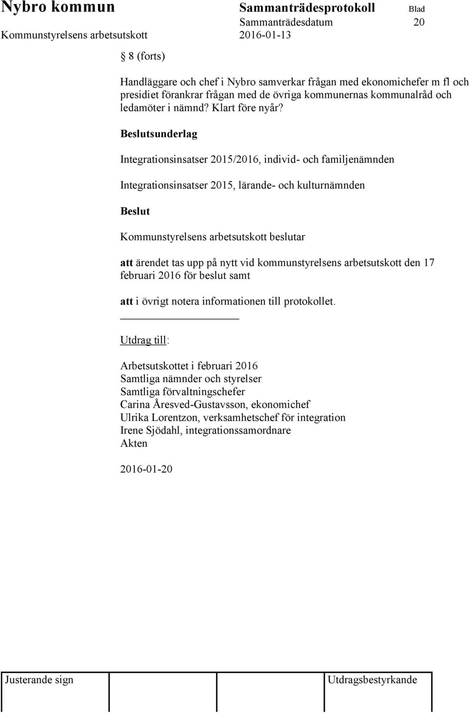 Beslutsunderlag Integrationsinsatser 2015/2016, individ- och familjenämnden Integrationsinsatser 2015, lärande- och kulturnämnden Beslut Kommunstyrelsens arbetsutskott beslutar att ärendet tas upp