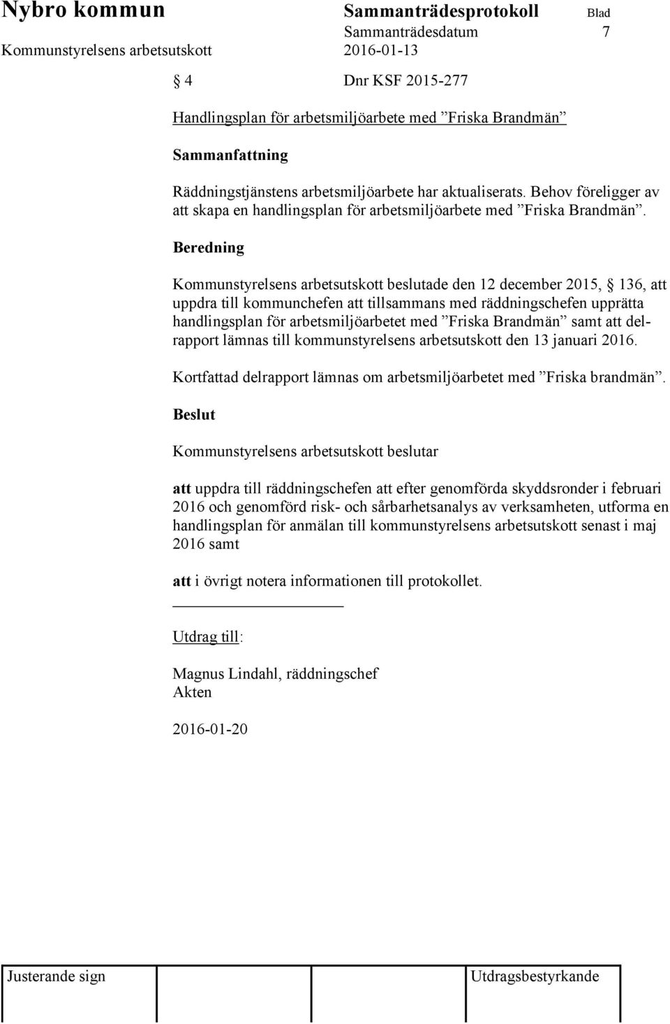 Beredning Kommunstyrelsens arbetsutskott beslutade den 12 december 2015, 136, att uppdra till kommunchefen att tillsammans med räddningschefen upprätta handlingsplan för arbetsmiljöarbetet med Friska