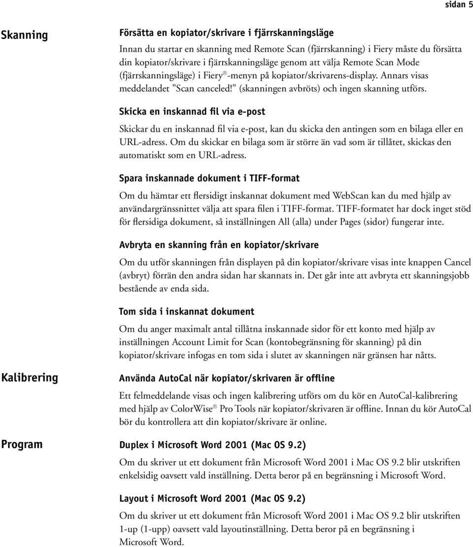 Skicka en inskannad fil via e-post Skickar du en inskannad fil via e-post, kan du skicka den antingen som en bilaga eller en URL-adress.
