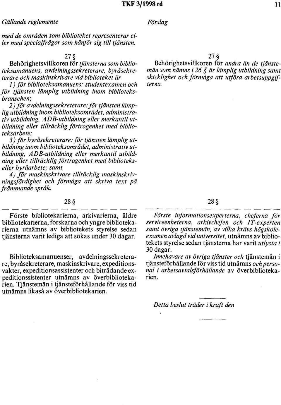 lämplig utbildning inom biblioteksbranschen; 2) för avdelningssekreterare:för tjänsten lämplig utbildning inom biblioteksområde t, administrativ utbildning, ADB-utbildning eller merkantil utbildning