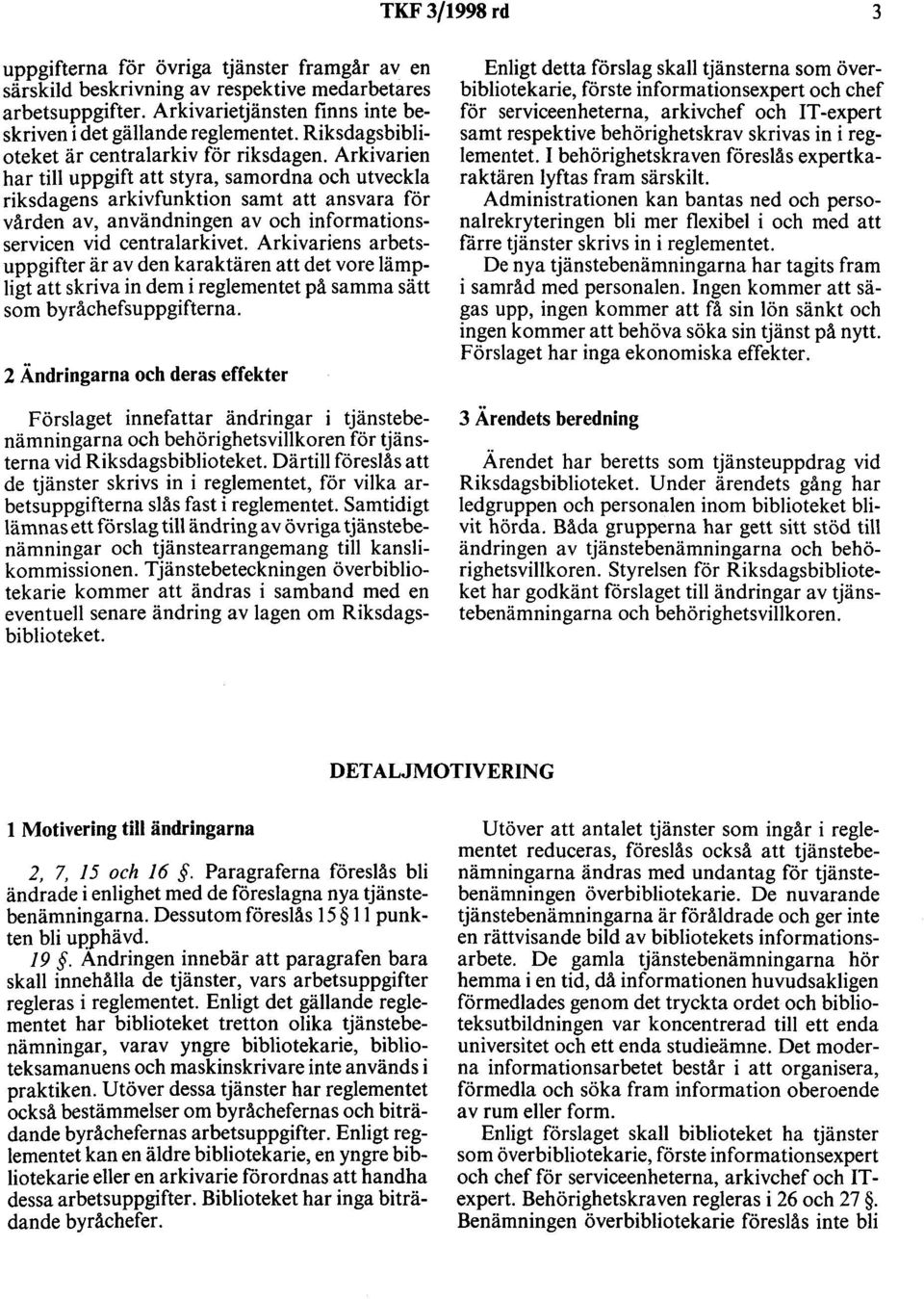 Arkivarien har till uppgift att styra, samordna och utveckla riksdagens arkivfunktion samt att ansvara för vården av, användningen av och informationsservicen vid centralarkivet Arkivariens