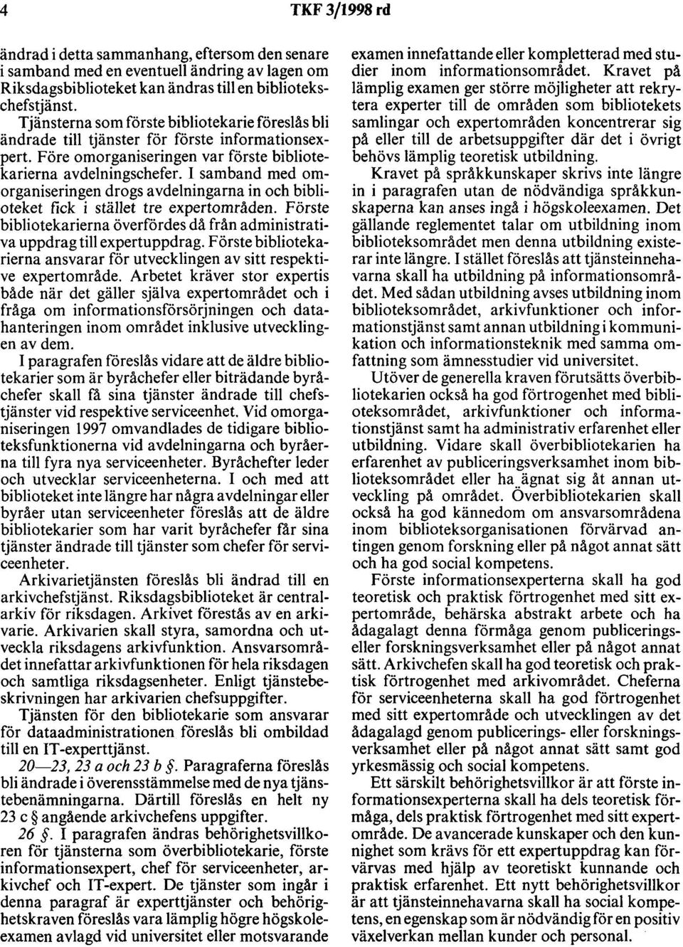 I samband med omorganiseringen drogs avdelningarna in och biblioteket fick i stället tre expertområden. Förste bibliotekarierna överfördes då från administrativa uppdrag till expertuppdra g.
