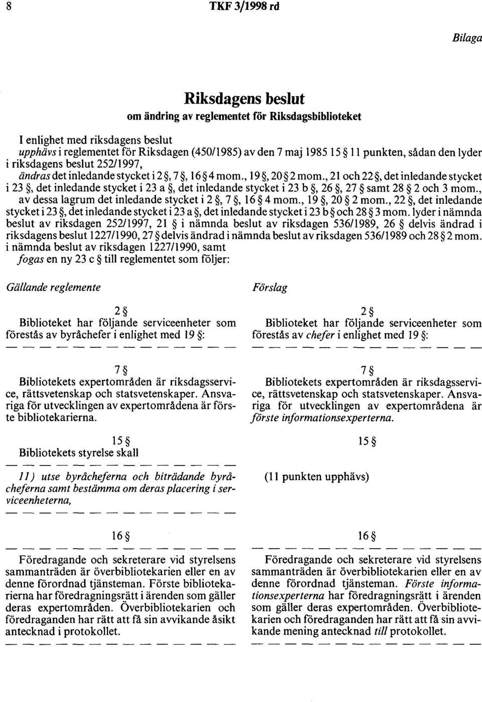 , 21 och 22,det inledande stycket i 23, det inledande stycket i 23 a, det inledande stycket i 23 b, 26, 27 samt 28 2 och 3 mom., av dessa lagrum det inledande stycket i 2, 7, 16 4 mom., 19, 20 2 mom.