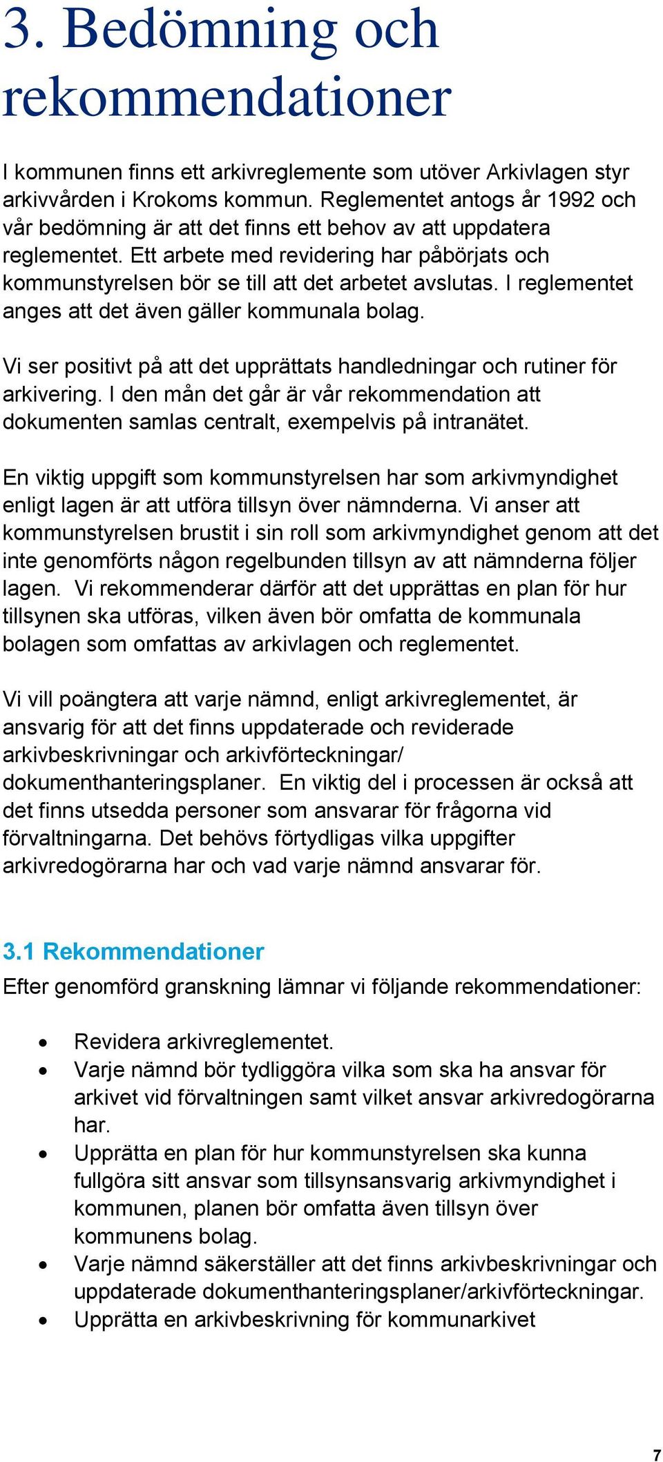 I reglementet anges att det även gäller kommunala bolag. Vi ser positivt på att det upprättats handledningar och rutiner för arkivering.