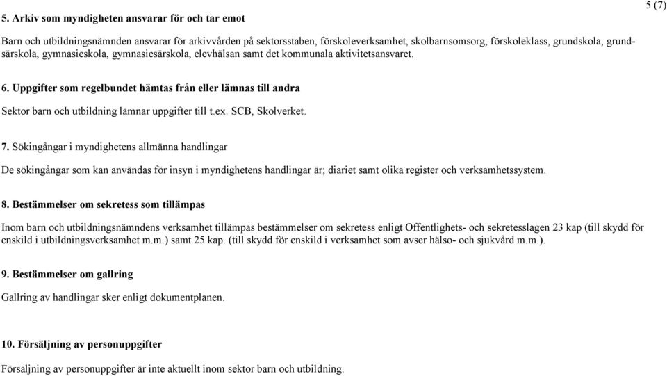 Uppgifter som regelbundet hämtas från eller lämnas till andra Sektor barn och utbildning lämnar uppgifter till t.ex. SCB, Skolverket. 7.