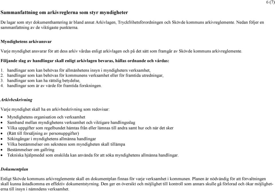 Myndighetens arkivansvar Varje myndighet ansvarar för att dess arkiv vårdas enligt arkivlagen och på det sätt som framgår av Skövde kommuns arkivreglemente.