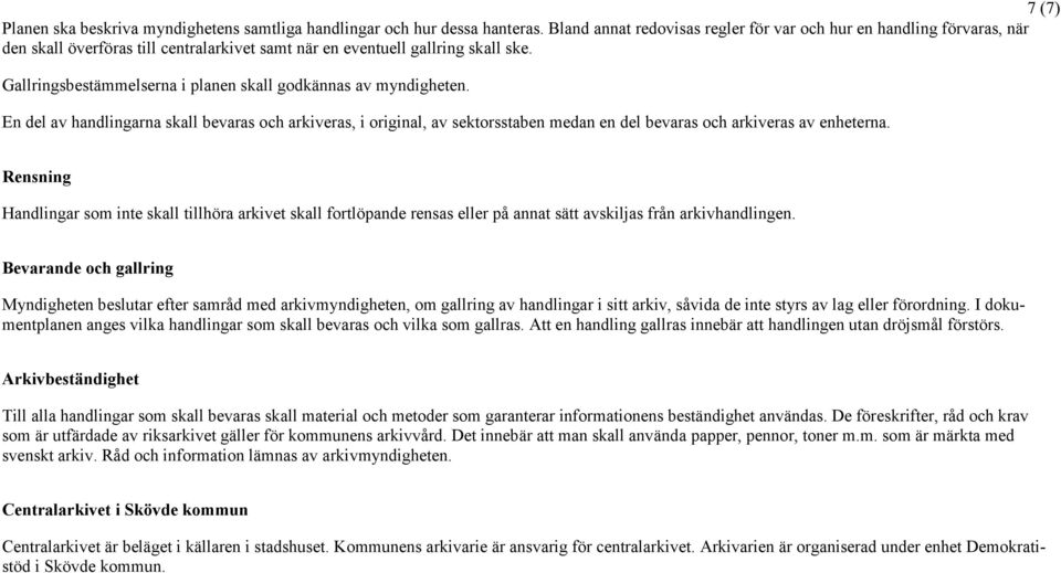 Gallringsbestämmelserna i planen skall godkännas av myndigheten. En del av handlingarna skall bevaras och arkiveras, i original, av sektorsstaben medan en del bevaras och arkiveras av enheterna.