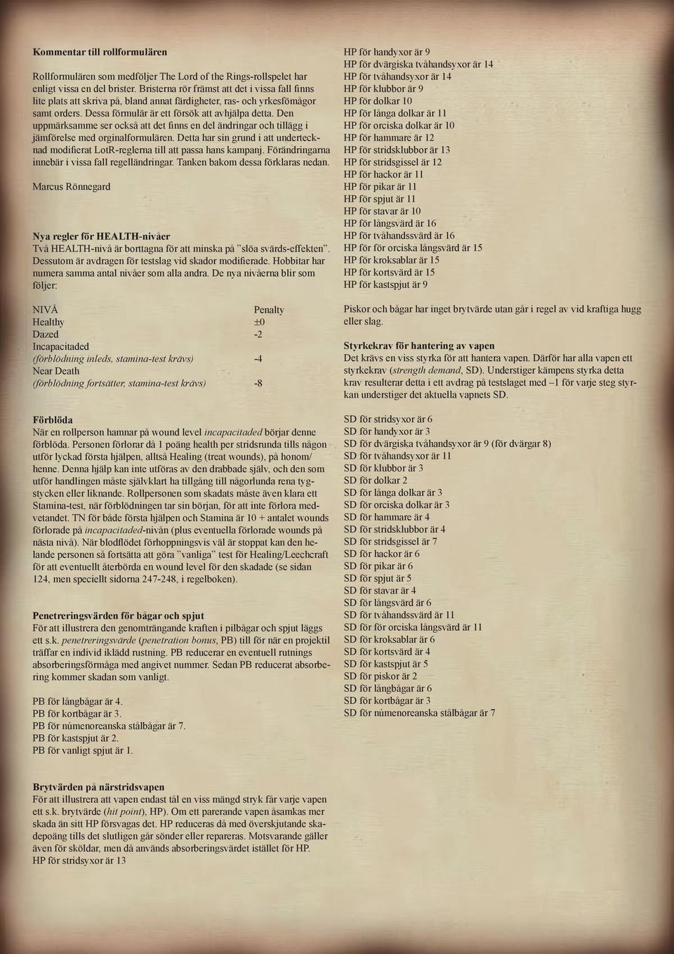 Den uppmärksamme ser också att det finns en del ändringar och tillägg i jämförelse med orginalformulären. Detta har sin grund i att undertecknad modifierat LotR-reglerna till att passa hans kampanj.