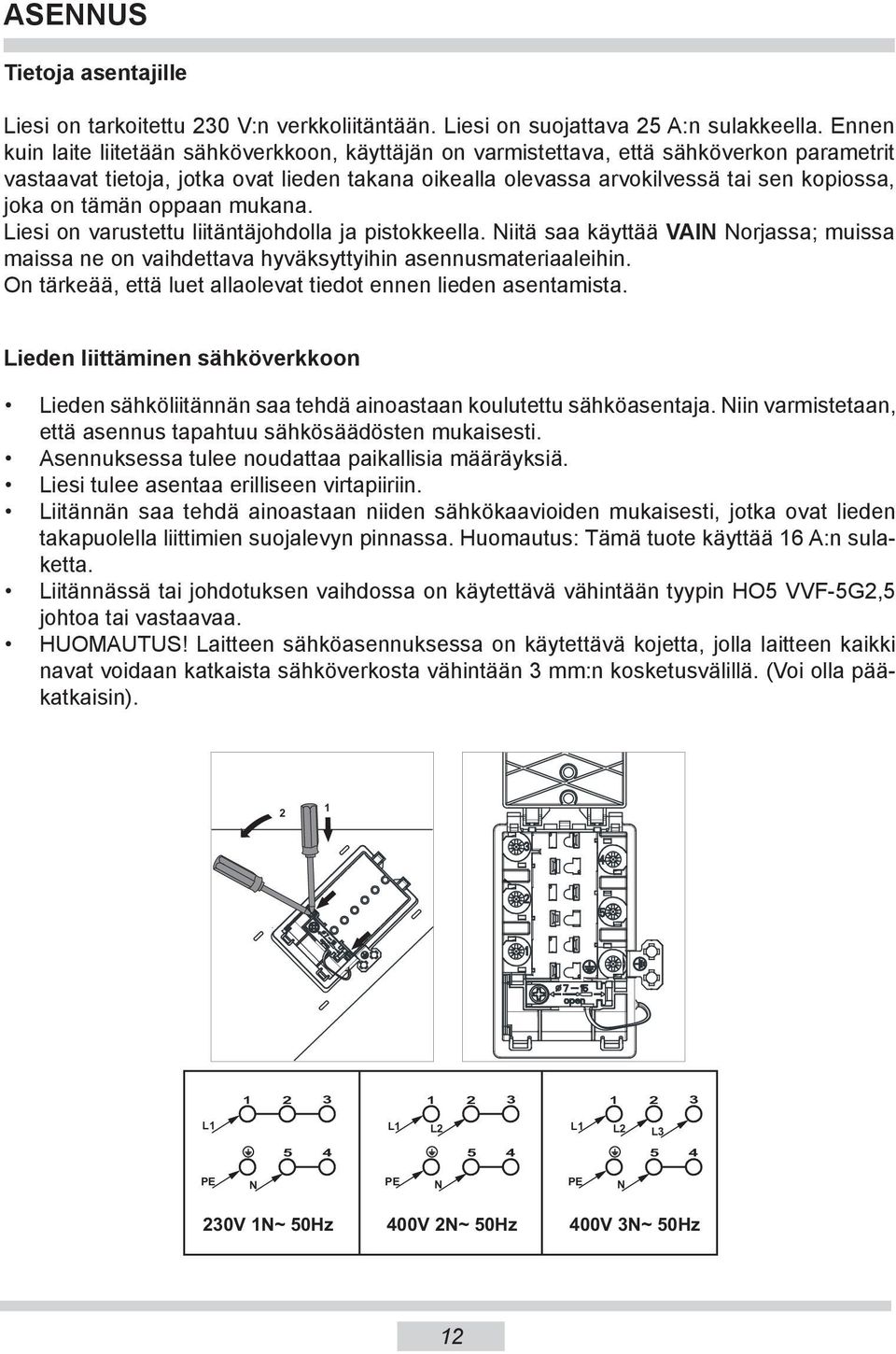 tämän oppaan mukana. Liesi on varustettu liitäntäjohdolla ja pistokkeella. Niitä saa käyttää VAIN Norjassa; muissa maissa ne on vaihdettava hyväksyttyihin asennusmateriaaleihin.