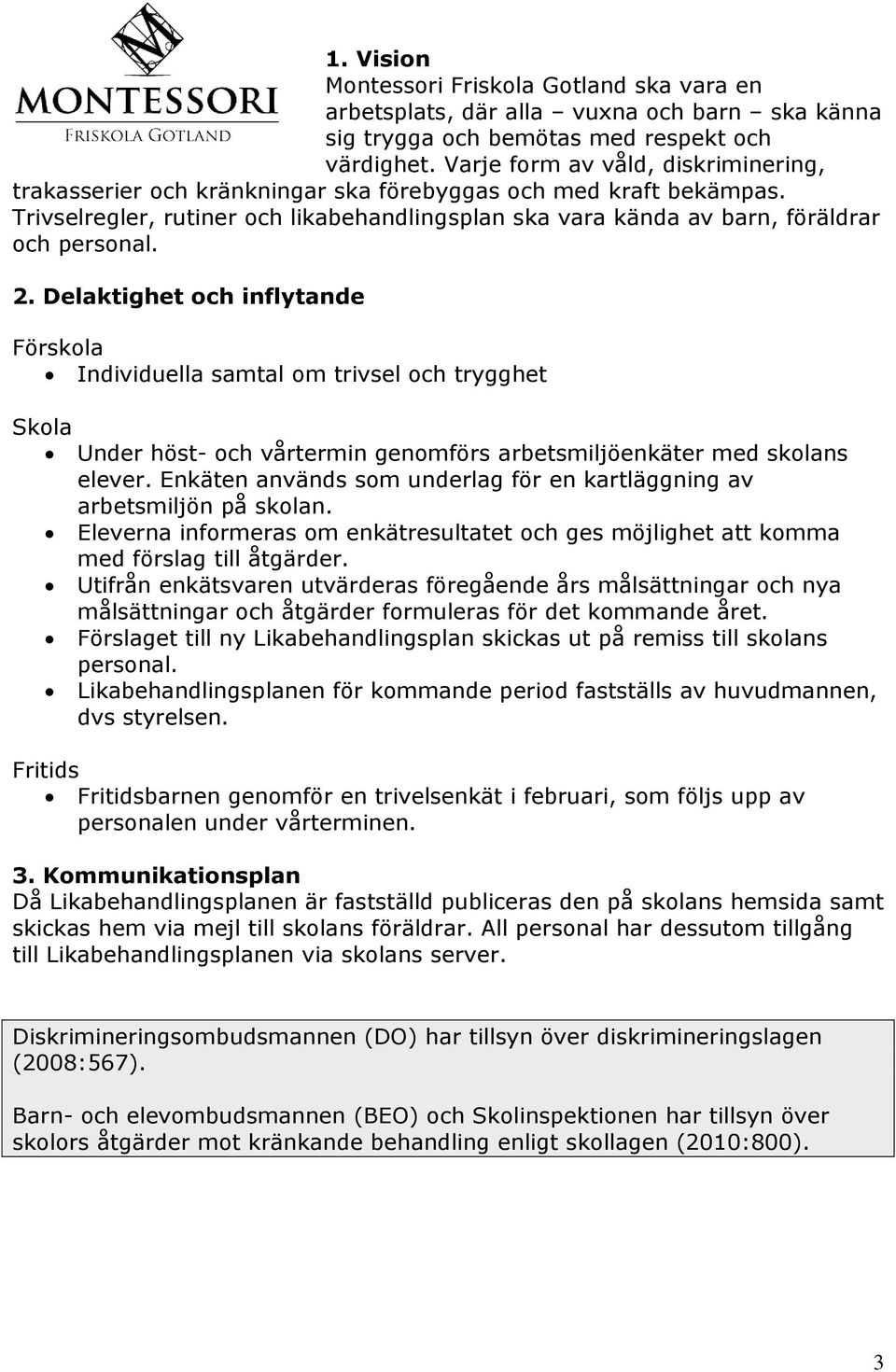 2. Delaktighet och inflytande Förskola Individuella samtal om trivsel och trygghet Skola Under höst- och vårtermin genomförs arbetsmiljöenkäter med skolans elever.