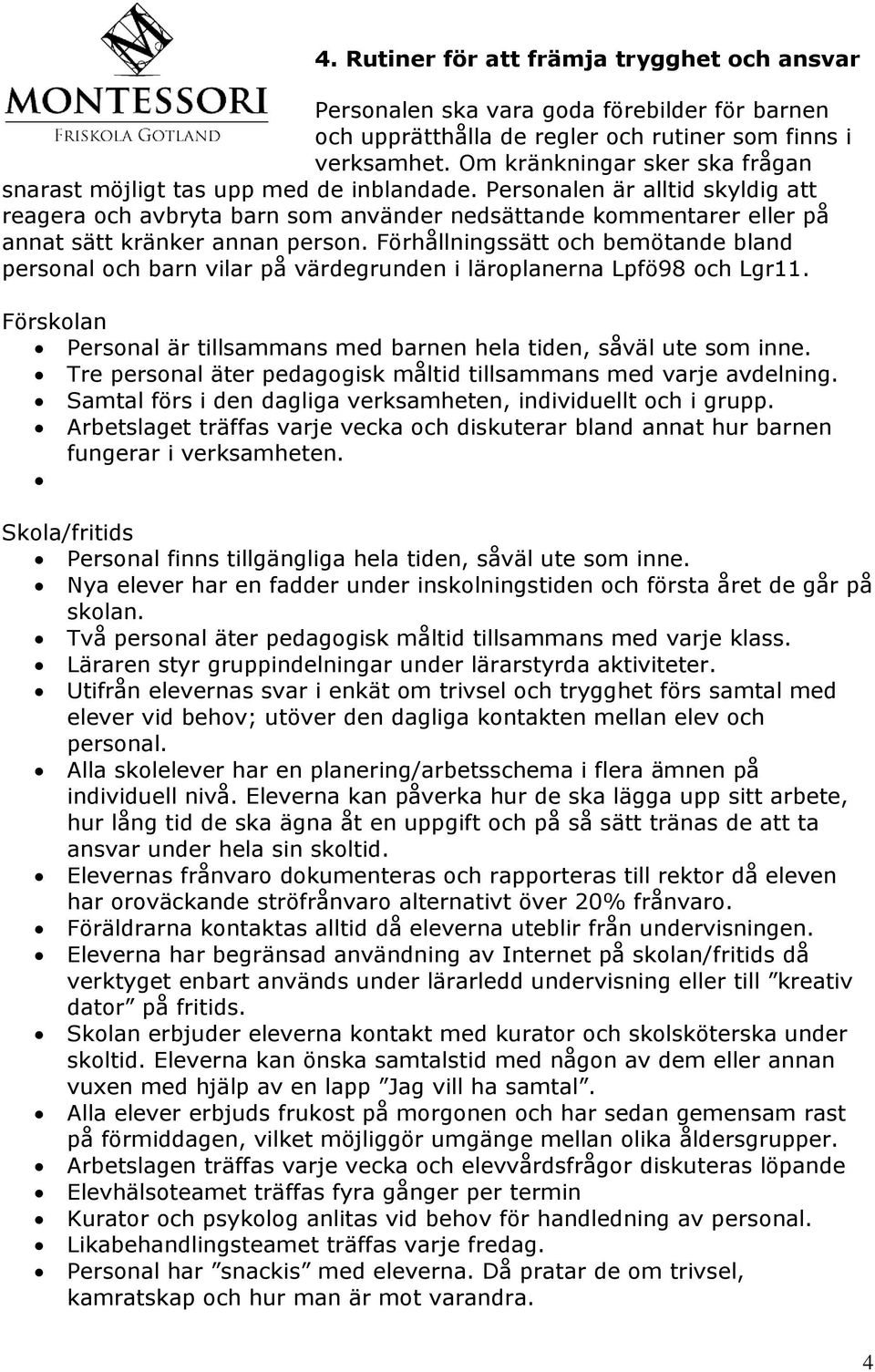 Personalen är alltid skyldig att reagera och avbryta barn som använder nedsättande kommentarer eller på annat sätt kränker annan person.