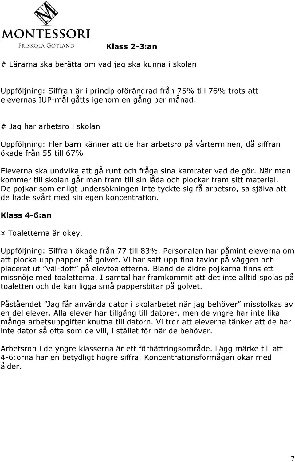 När man kommer till skolan går man fram till sin låda och plockar fram sitt material.