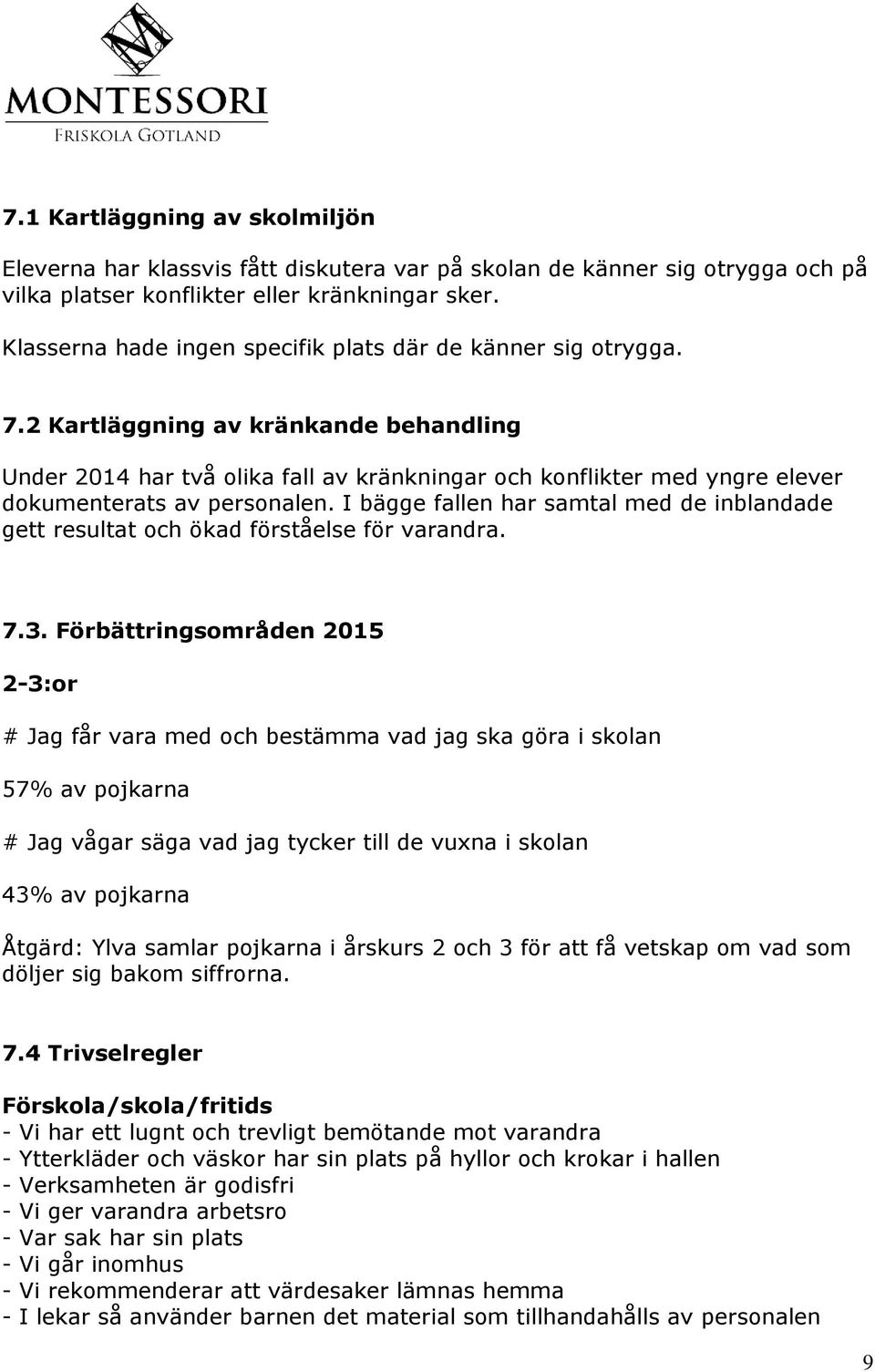 2 Kartläggning av kränkande behandling Under 2014 har två olika fall av kränkningar och konflikter med yngre elever dokumenterats av personalen.
