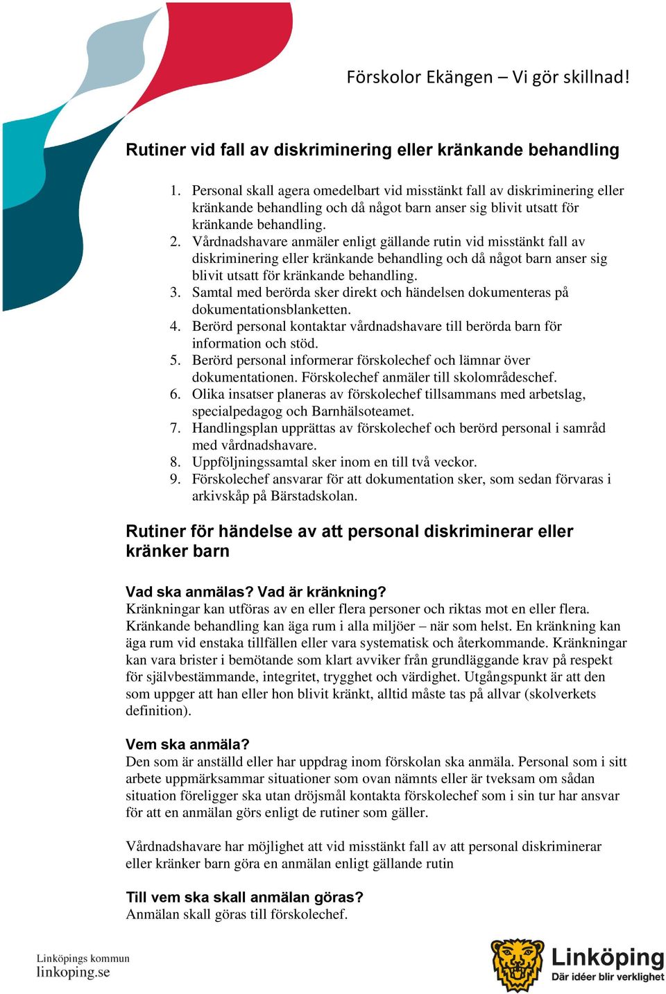 Vårdnadshavare anmäler enligt gällande rutin vid misstänkt fall av diskriminering eller kränkande behandling och då något barn anser sig blivit utsatt för kränkande behandling. 3.