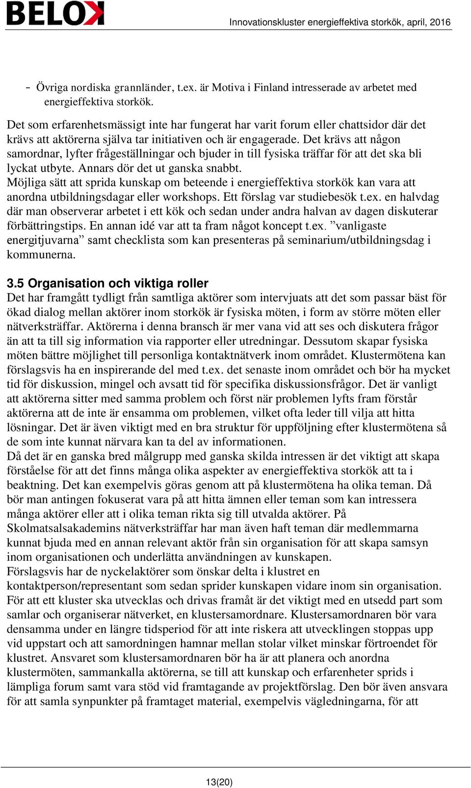 Det krävs att någon samordnar, lyfter frågeställningar och bjuder in till fysiska träffar för att det ska bli lyckat utbyte. Annars dör det ut ganska snabbt.