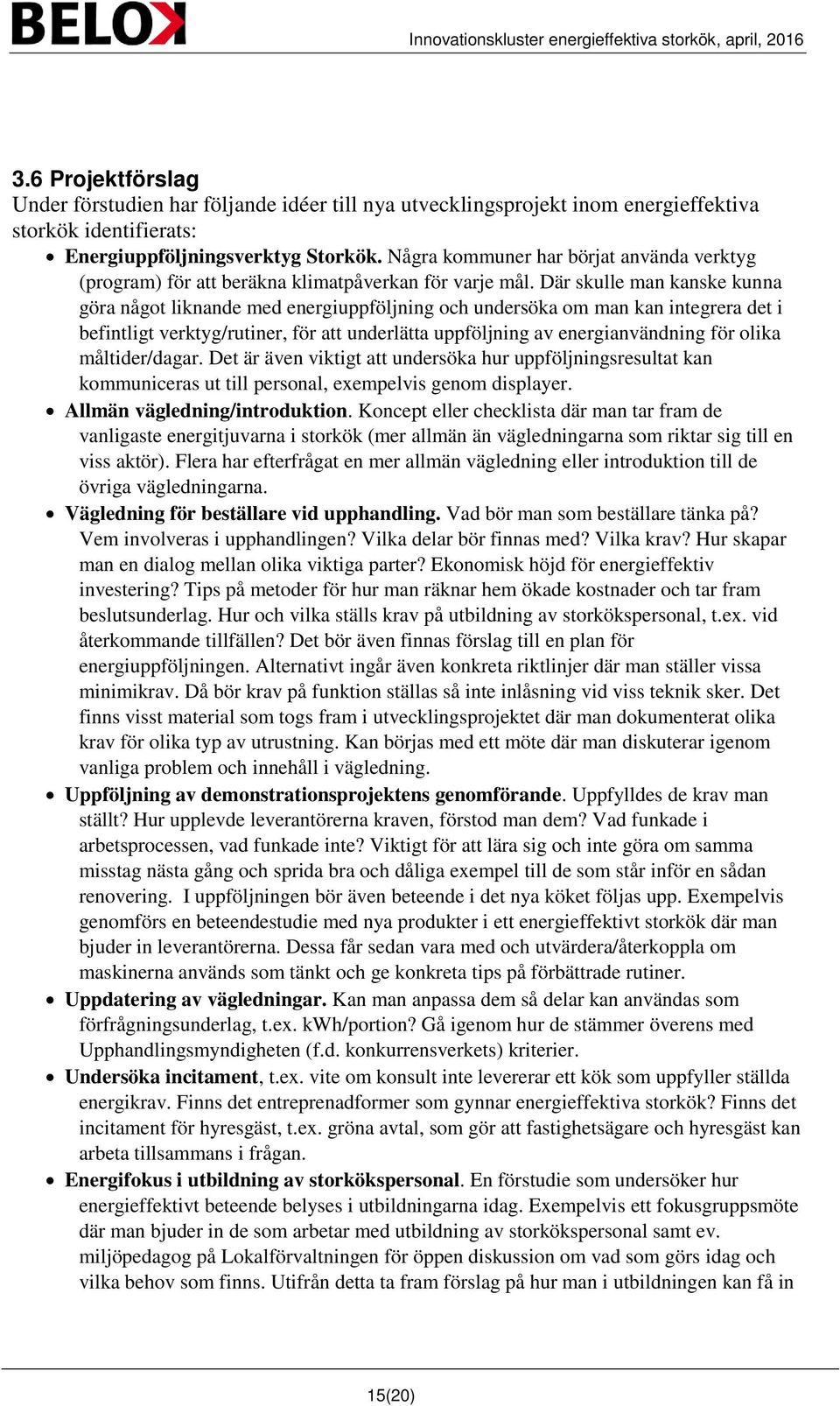 Där skulle man kanske kunna göra något liknande med energiuppföljning och undersöka om man kan integrera det i befintligt verktyg/rutiner, för att underlätta uppföljning av energianvändning för olika