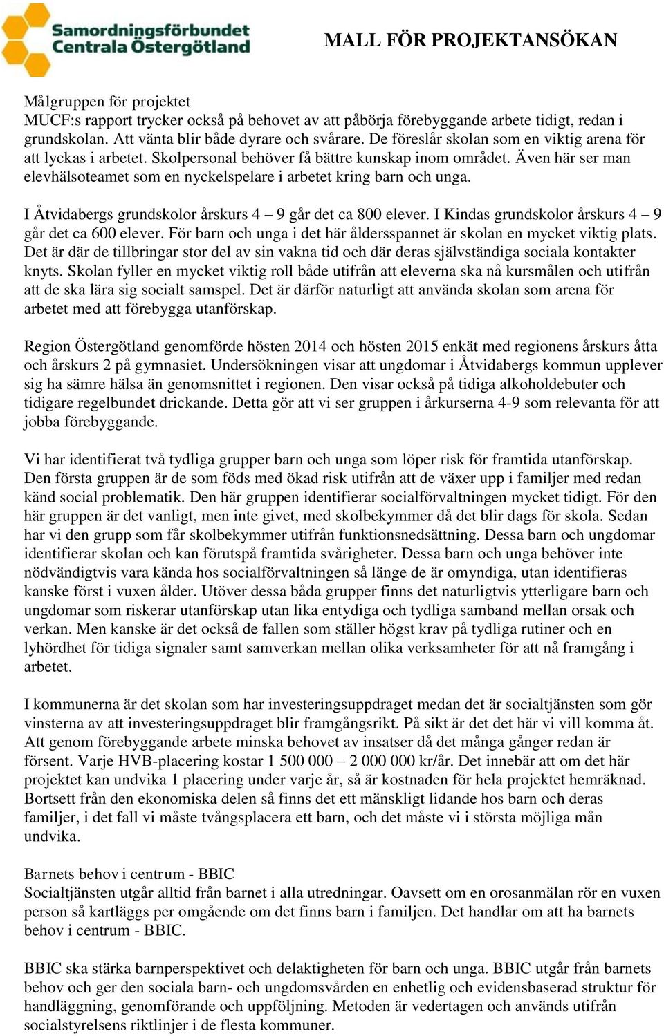 Även här ser man elevhälsoteamet som en nyckelspelare i arbetet kring barn och unga. I Åtvidabergs grundskolor årskurs 4 9 går det ca 800 elever.