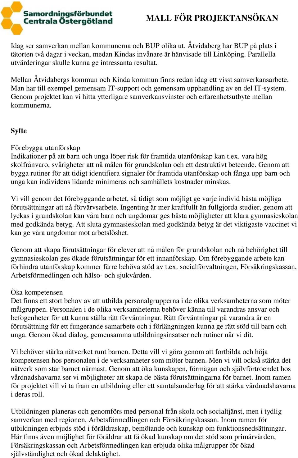 Man har till exempel gemensam IT-support och gemensam upphandling av en del IT-system. Genom projektet kan vi hitta ytterligare samverkansvinster och erfarenhetsutbyte mellan kommunerna.