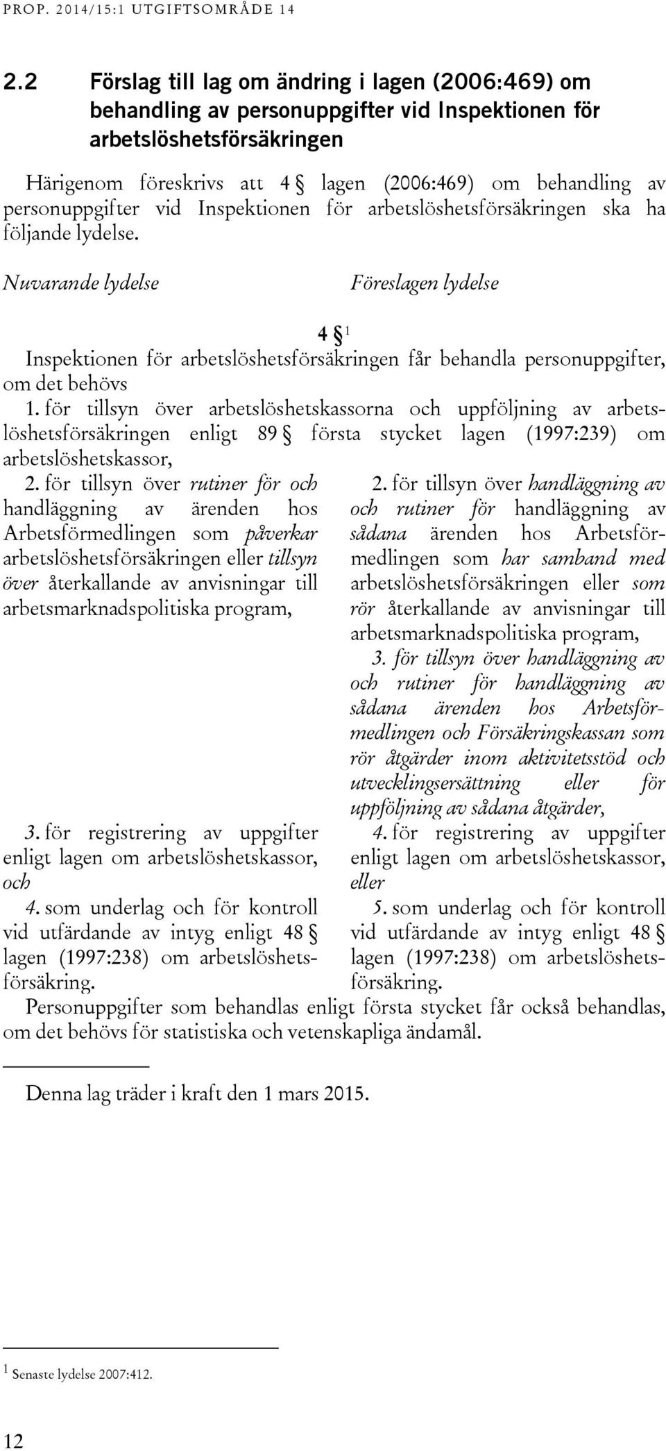 Nuvarande lydelse Föreslagen lydelse 4 1 Inspektionen för arbetslöshetsförsäkringen får behandla personuppgifter, om det behövs 1.