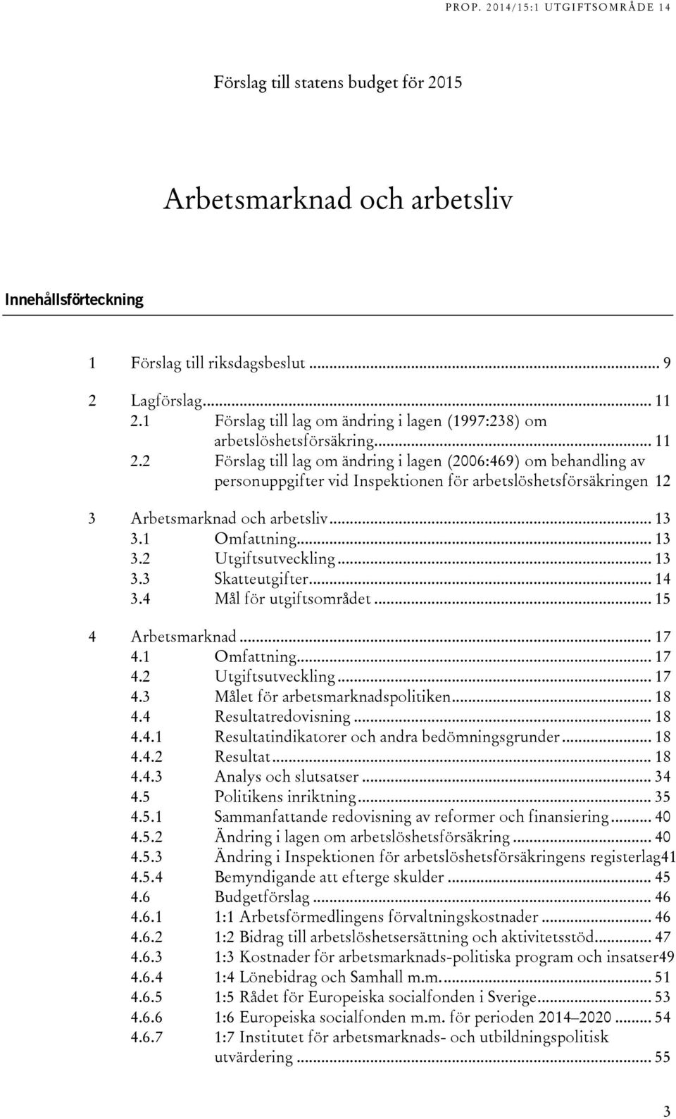 2 Förslag till lag om ändring i lagen (2006:469) om behandling av personuppgifter vid Inspektionen för arbetslöshetsförsäkringen 12 3 Arbetsmarknad och arbetsliv... 13 3.1 Omfattning... 13 3.2 Utgiftsutveckling.