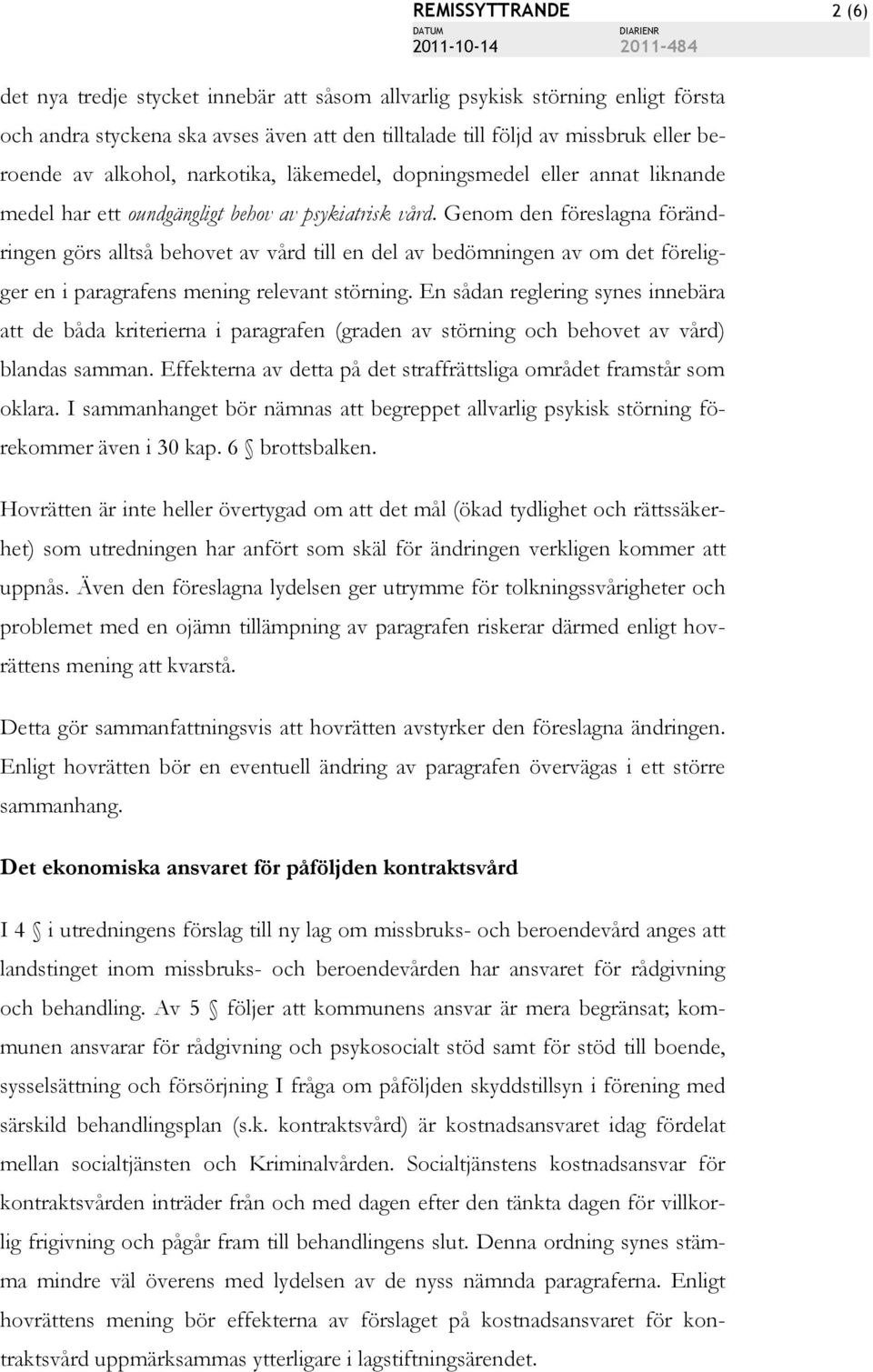 Genom den föreslagna förändringen görs alltså behovet av vård till en del av bedömningen av om det föreligger en i paragrafens mening relevant störning.