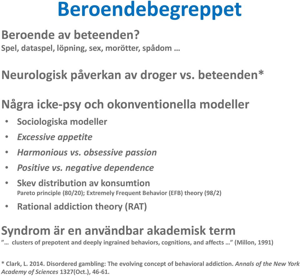 negative dependence Skev distribution av konsumtion Pareto principle (80/20); Extremely Frequent Behavior (EFB) theory (98/2) Rational addiction theory (RAT) Syndrom är en