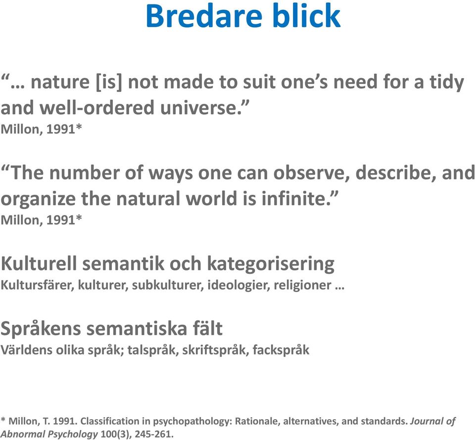Millon, 1991* Kulturell semantik och kategorisering Kultursfärer, kulturer, subkulturer, ideologier, religioner Språkens semantiska
