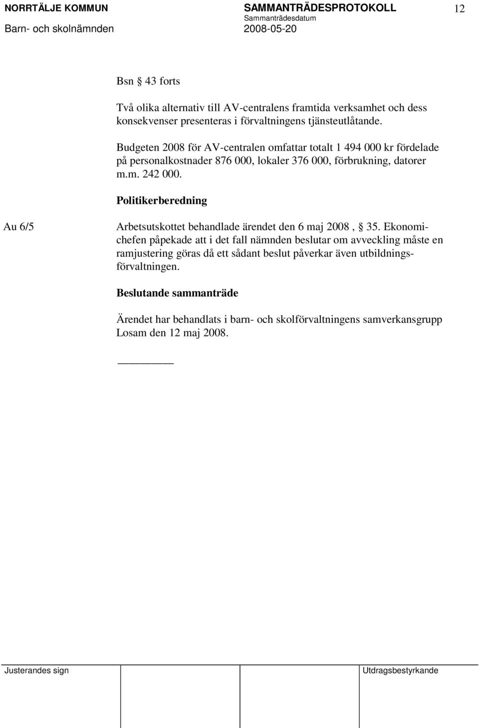 Politikerberedning Au 6/5 Arbetsutskottet behandlade ärendet den 6 maj 2008, 35.