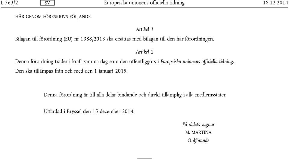 Artikel 2 Denna förordning träder i kraft samma dag som den offentliggörs i.